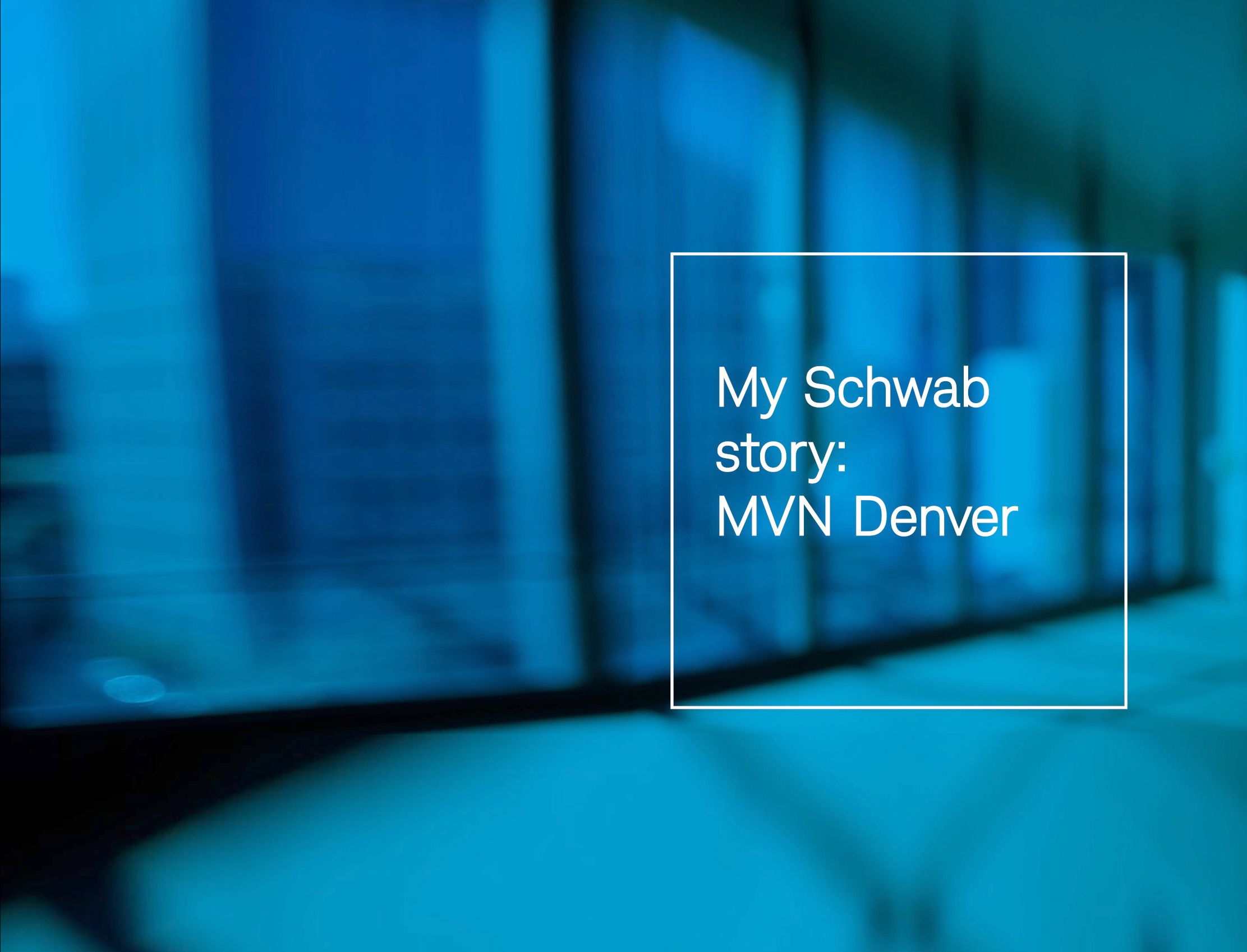 My Schwab Story - MVN Denver